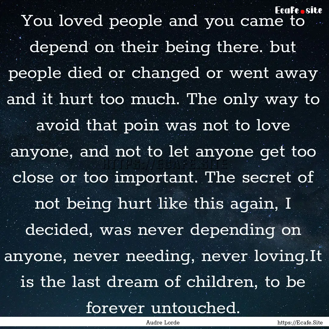 You loved people and you came to depend on.... : Quote by Audre Lorde