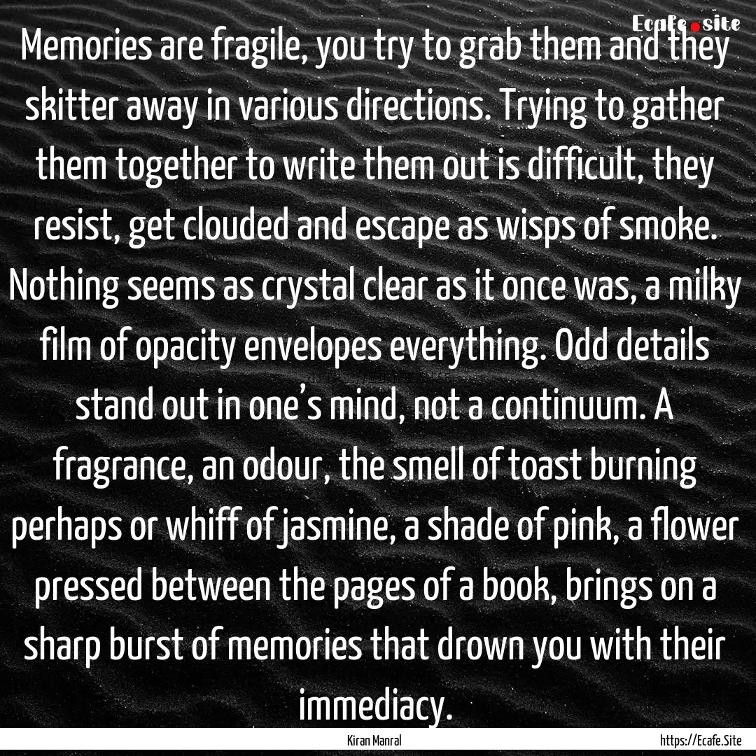 Memories are fragile, you try to grab them.... : Quote by Kiran Manral