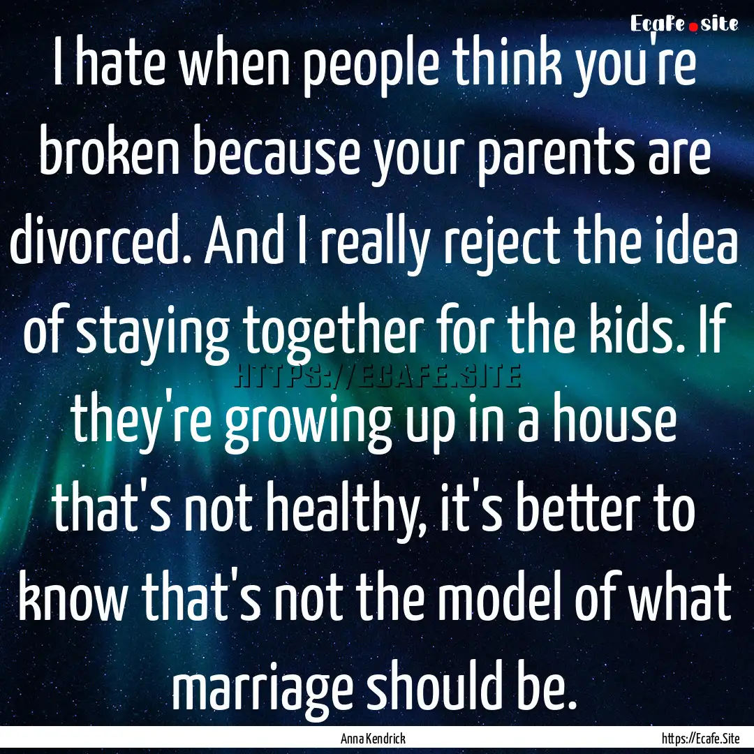 I hate when people think you're broken because.... : Quote by Anna Kendrick