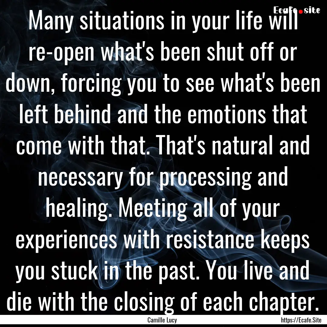 Many situations in your life will re-open.... : Quote by Camille Lucy