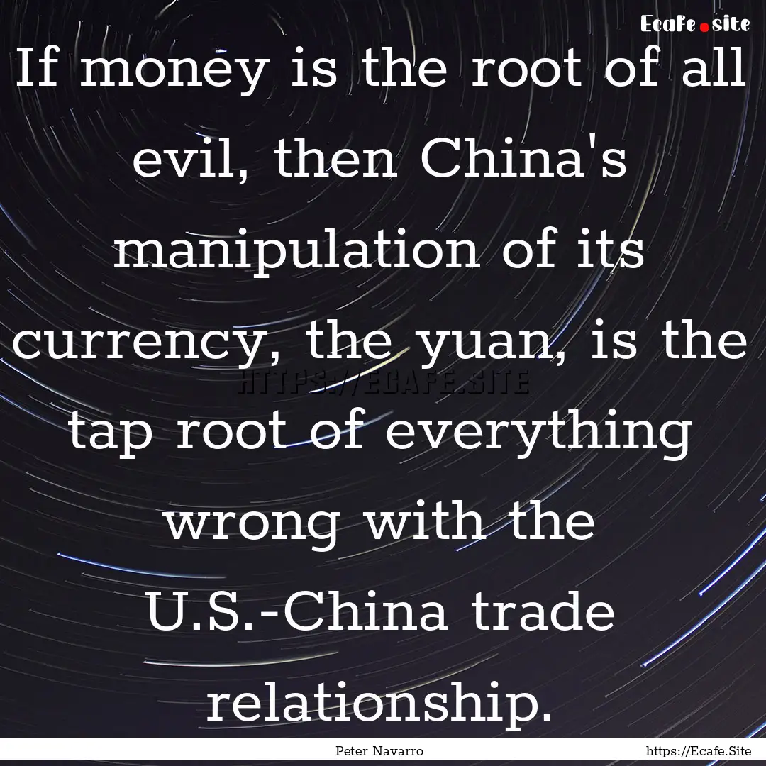 If money is the root of all evil, then China's.... : Quote by Peter Navarro