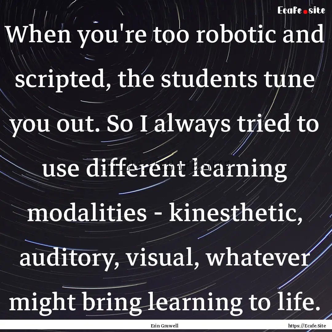 When you're too robotic and scripted, the.... : Quote by Erin Gruwell