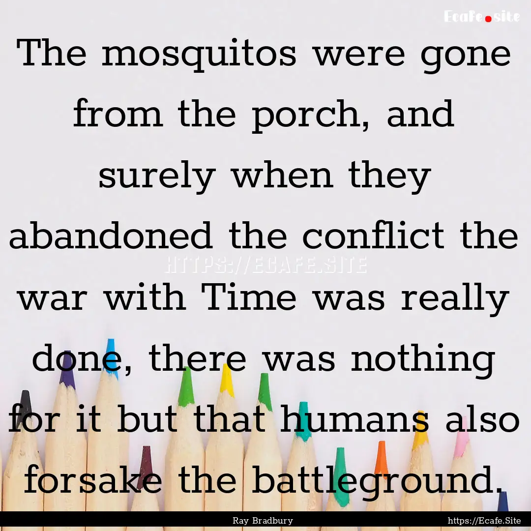 The mosquitos were gone from the porch, and.... : Quote by Ray Bradbury