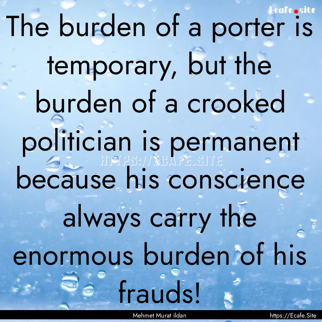 The burden of a porter is temporary, but.... : Quote by Mehmet Murat ildan