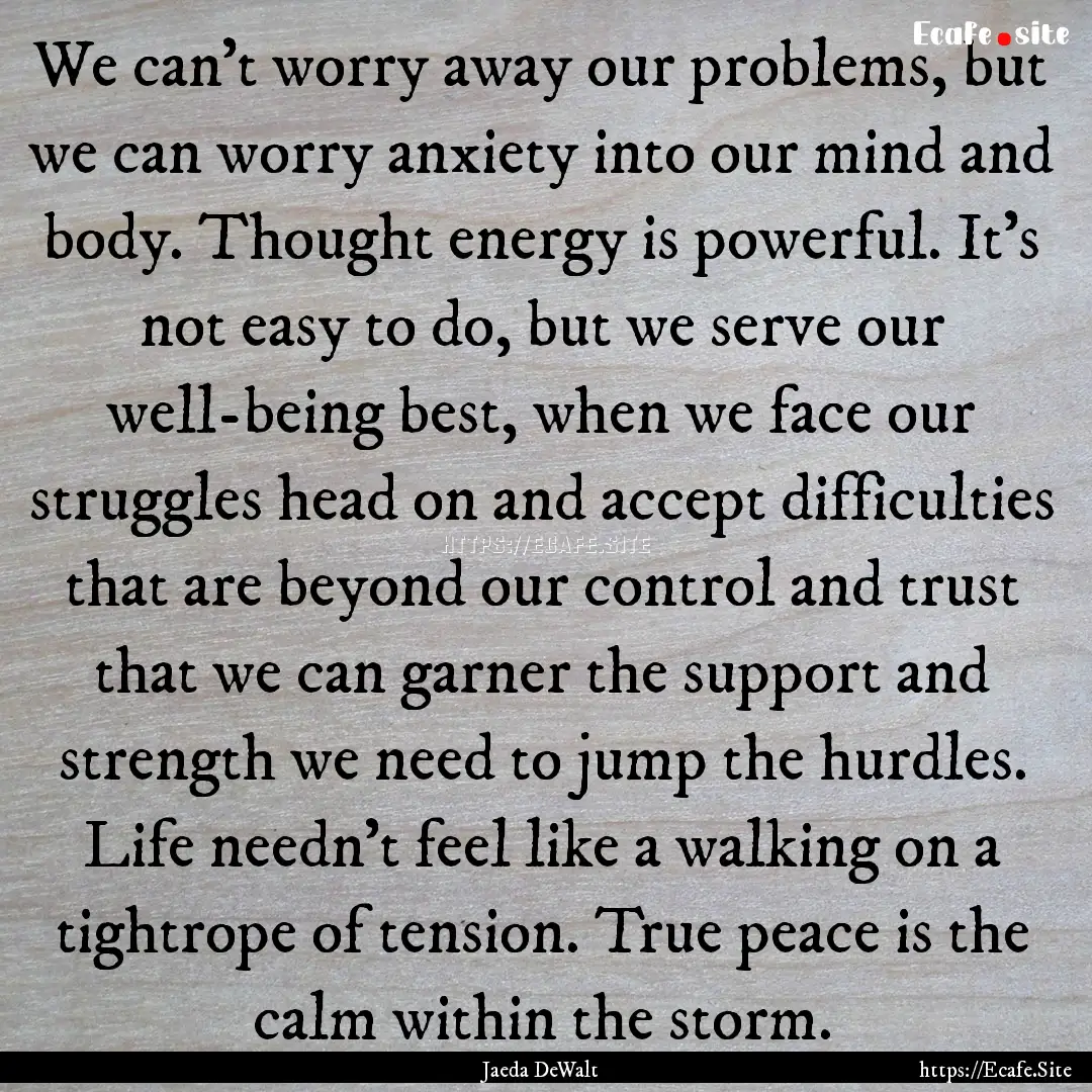 We can't worry away our problems, but we.... : Quote by Jaeda DeWalt