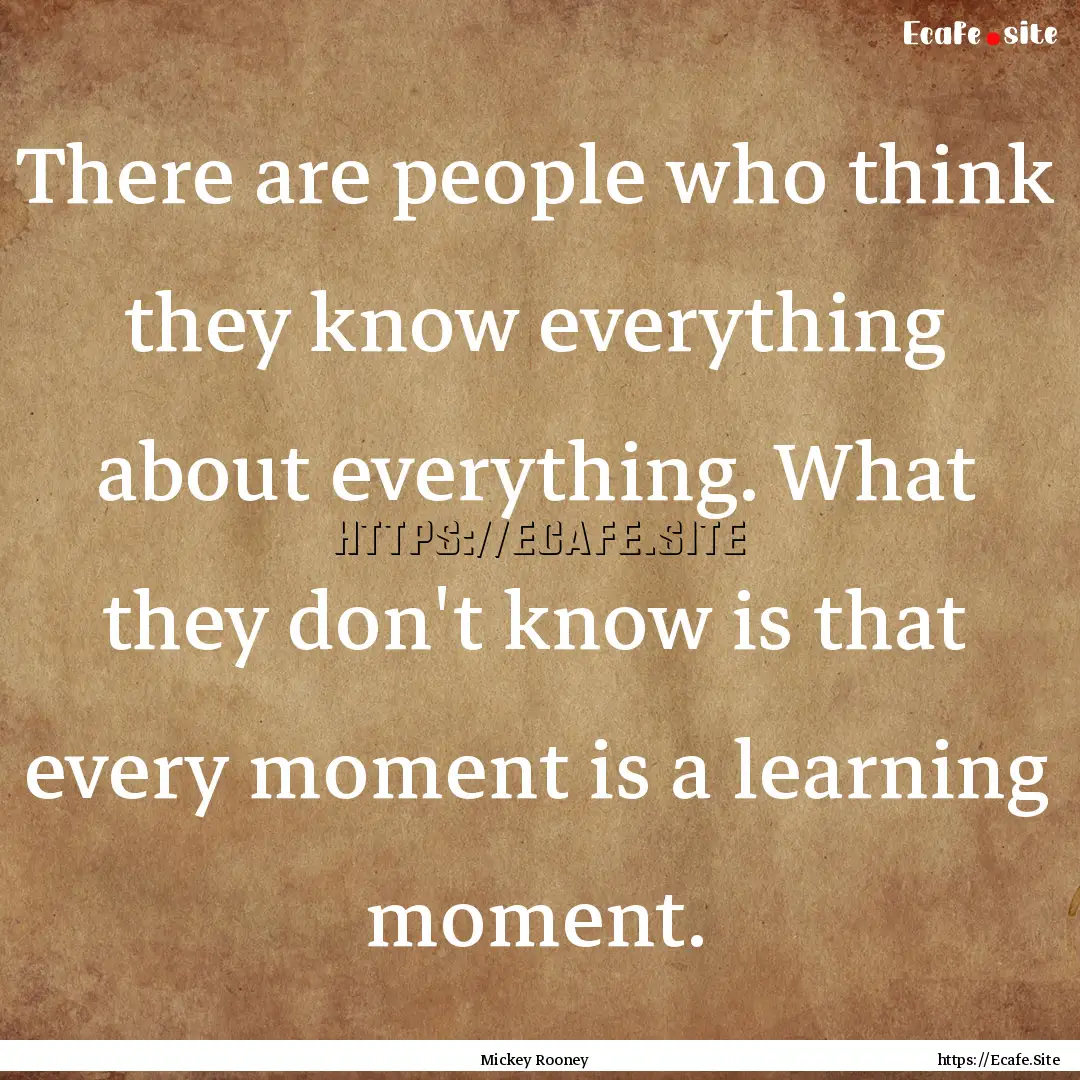 There are people who think they know everything.... : Quote by Mickey Rooney