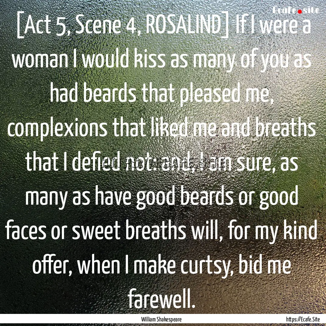 [Act 5, Scene 4, ROSALIND] If I were a woman.... : Quote by William Shakespeare