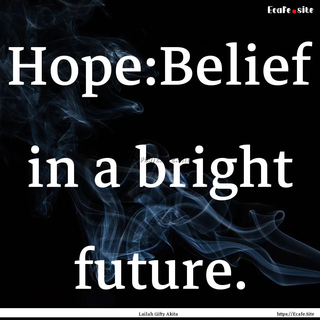 Hope:Belief in a bright future. : Quote by Lailah Gifty Akita