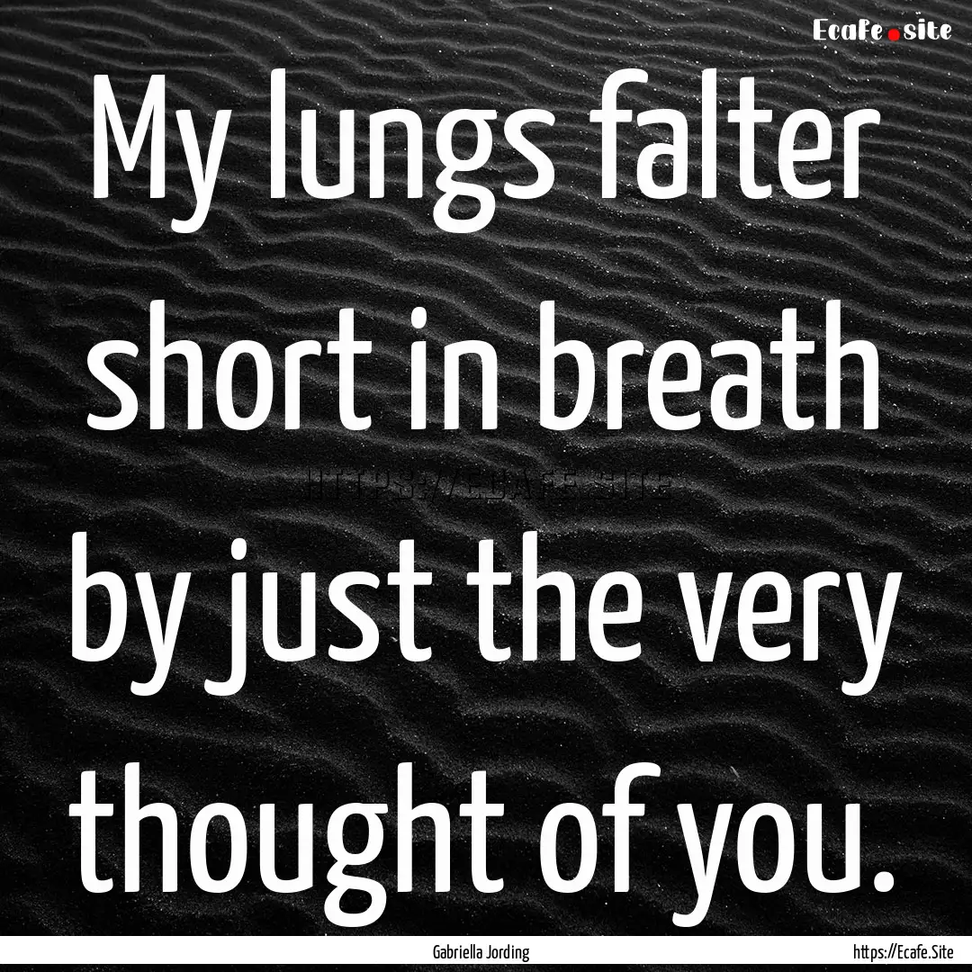 My lungs falter short in breath by just the.... : Quote by Gabriella Jording