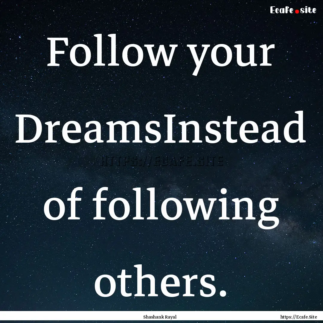 Follow your DreamsInstead of following others..... : Quote by Shashank Rayal