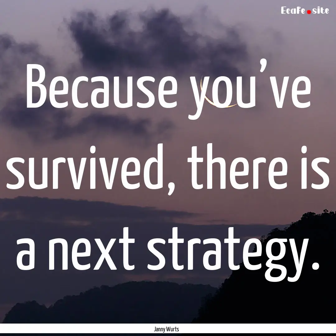 Because you’ve survived, there is a next.... : Quote by Janny Wurts