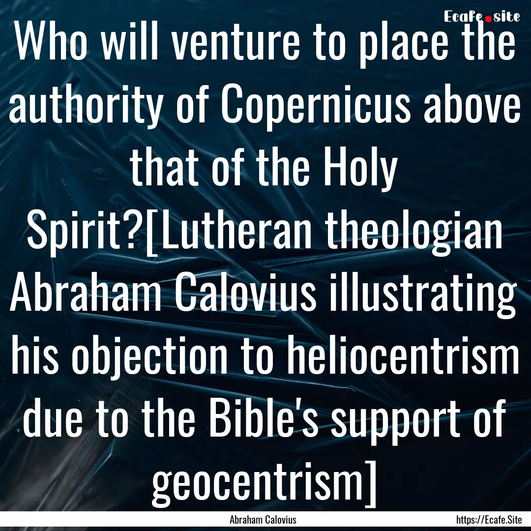 Who will venture to place the authority of.... : Quote by Abraham Calovius