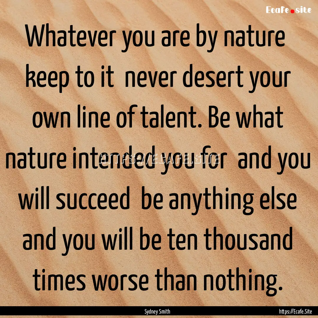 Whatever you are by nature keep to it never.... : Quote by Sydney Smith