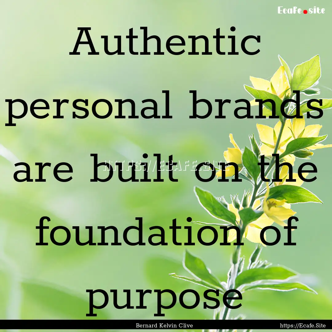 Authentic personal brands are built on the.... : Quote by Bernard Kelvin Clive