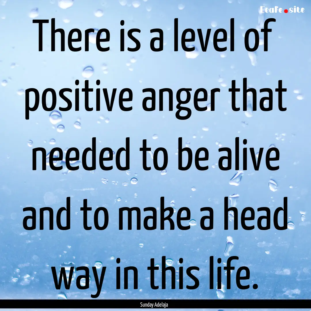 There is a level of positive anger that needed.... : Quote by Sunday Adelaja