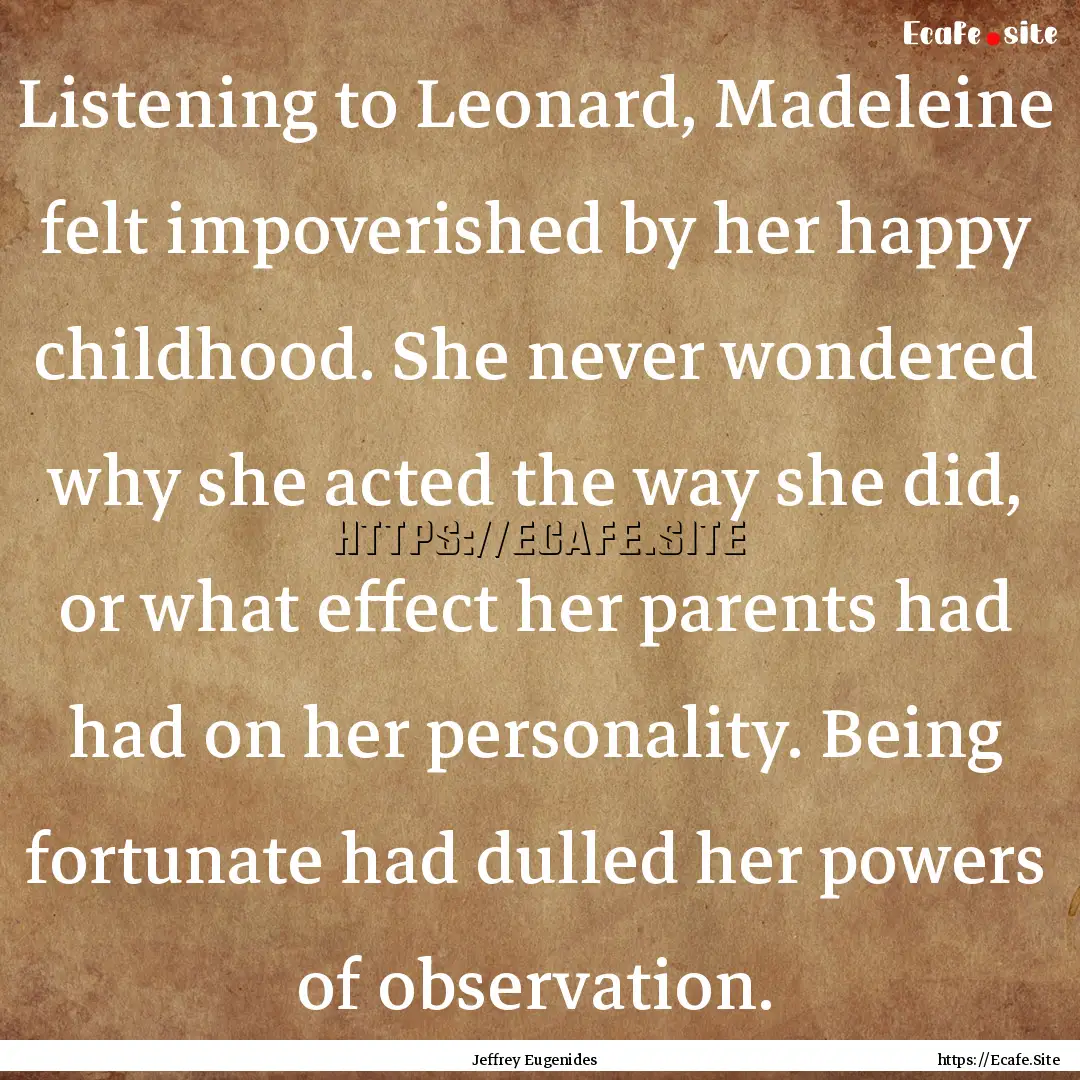 Listening to Leonard, Madeleine felt impoverished.... : Quote by Jeffrey Eugenides