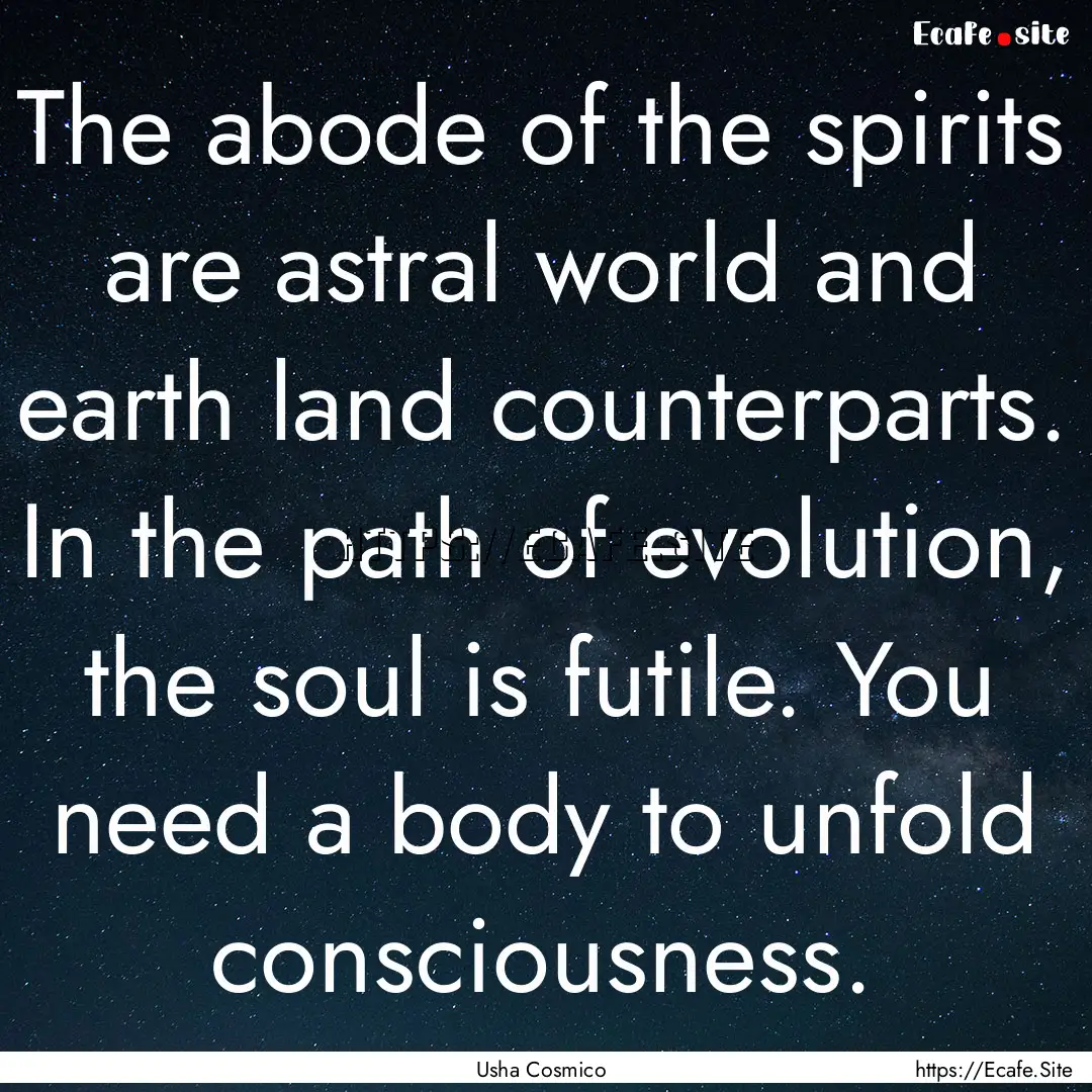 The abode of the spirits are astral world.... : Quote by Usha Cosmico