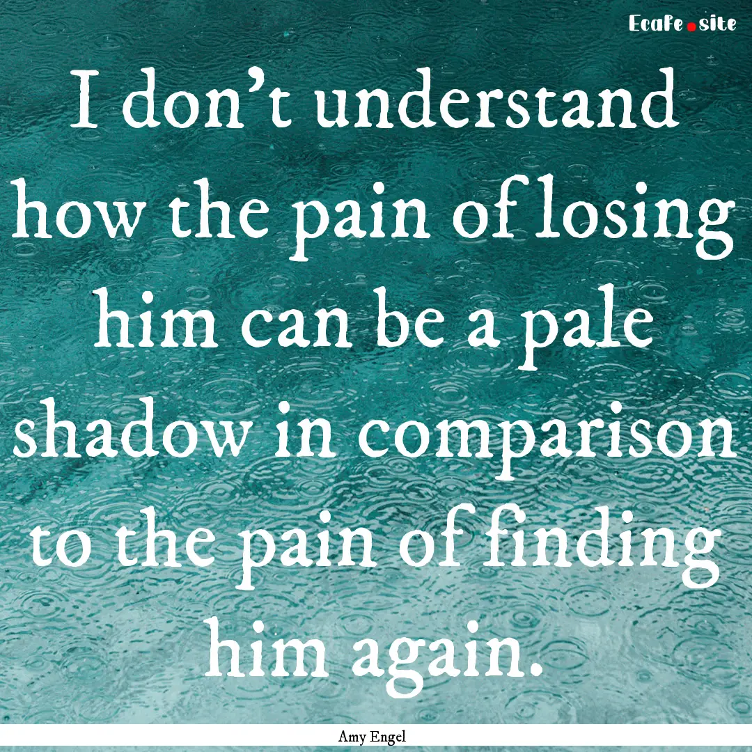 I don't understand how the pain of losing.... : Quote by Amy Engel