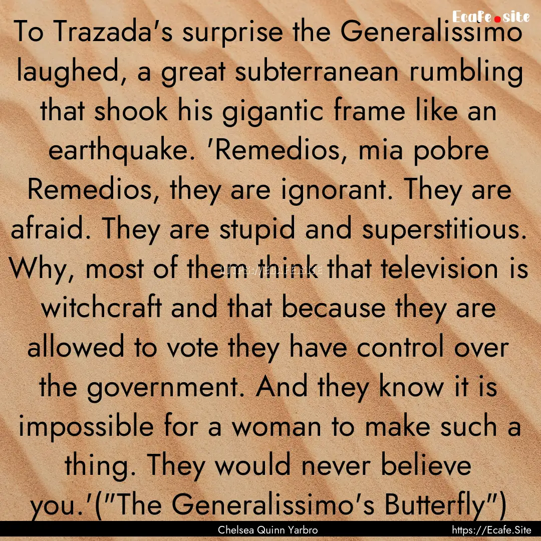 To Trazada's surprise the Generalissimo laughed,.... : Quote by Chelsea Quinn Yarbro