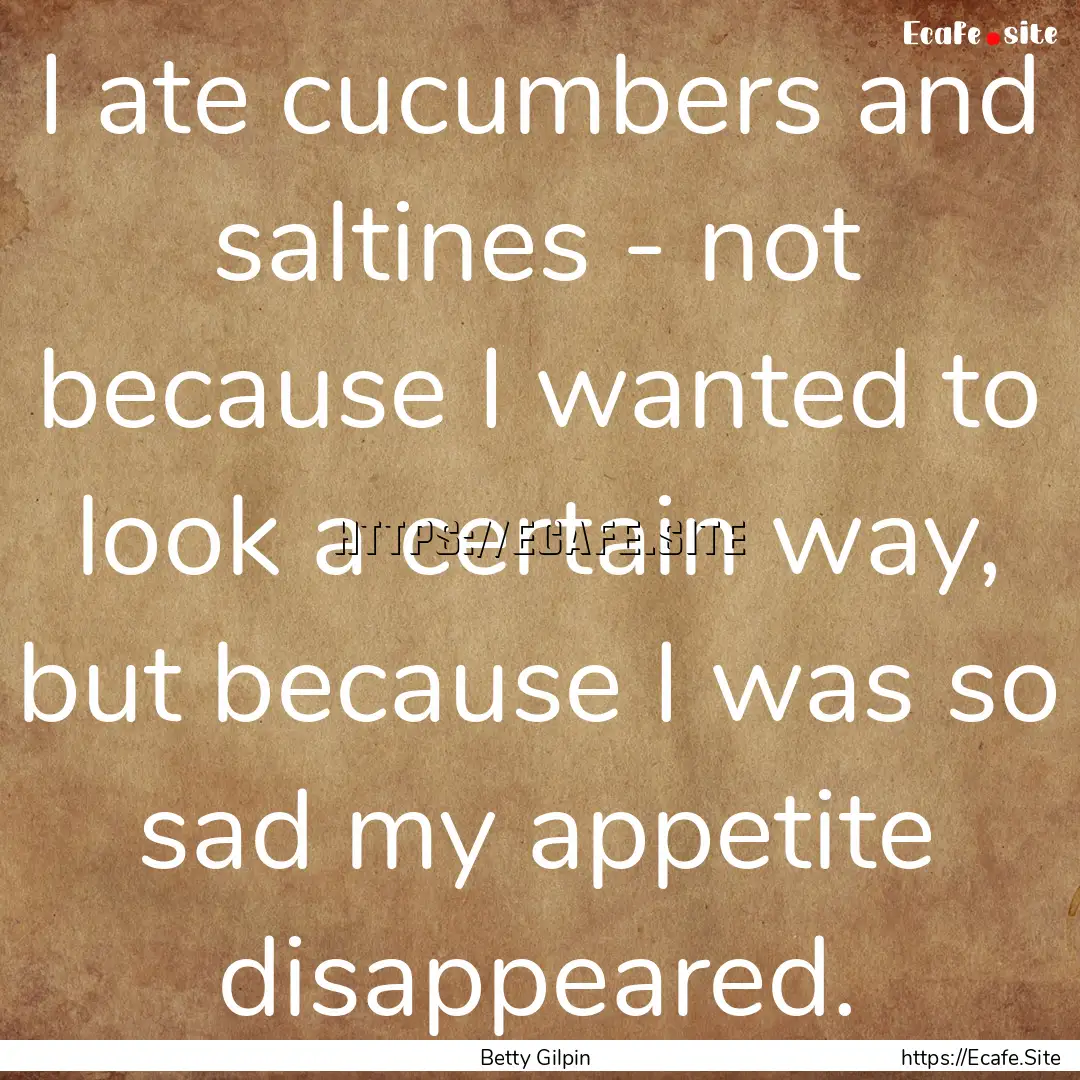 I ate cucumbers and saltines - not because.... : Quote by Betty Gilpin