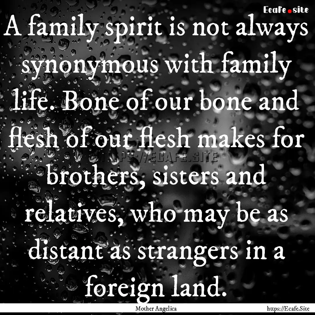 A family spirit is not always synonymous.... : Quote by Mother Angelica