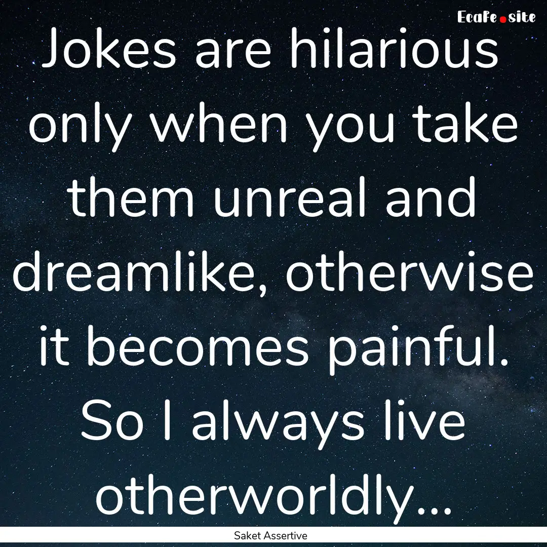 Jokes are hilarious only when you take them.... : Quote by Saket Assertive