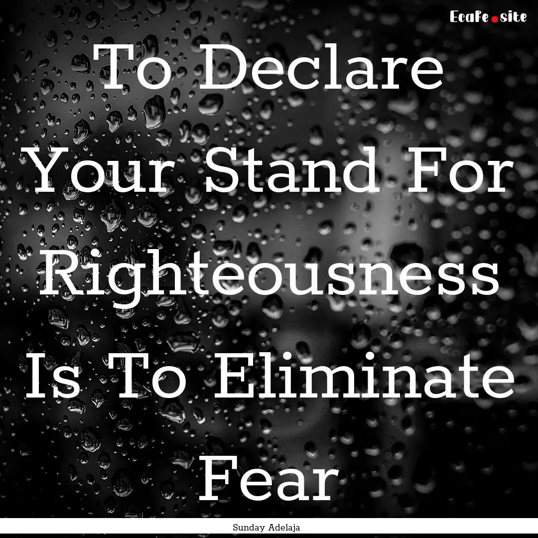 To Declare Your Stand For Righteousness Is.... : Quote by Sunday Adelaja