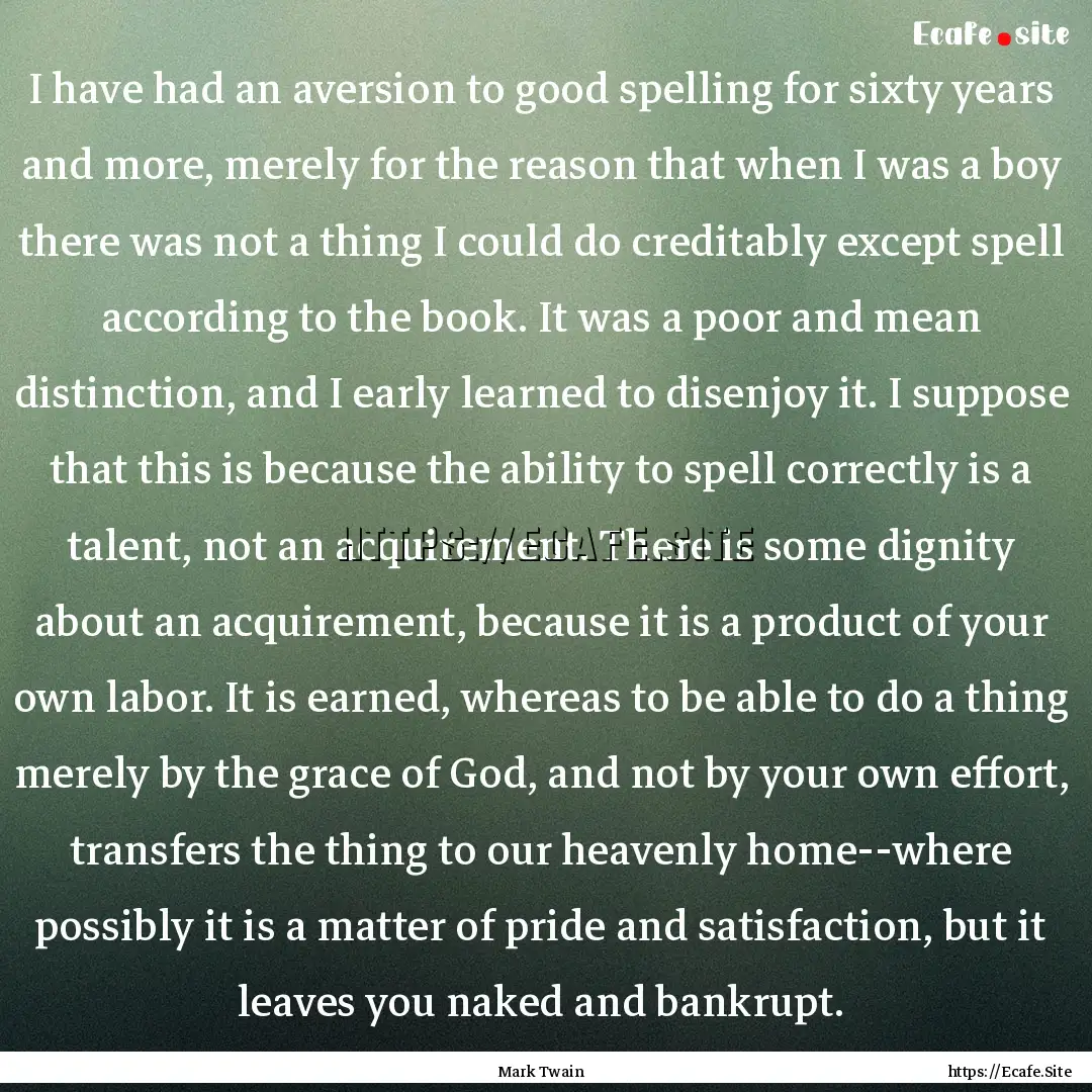 I have had an aversion to good spelling for.... : Quote by Mark Twain