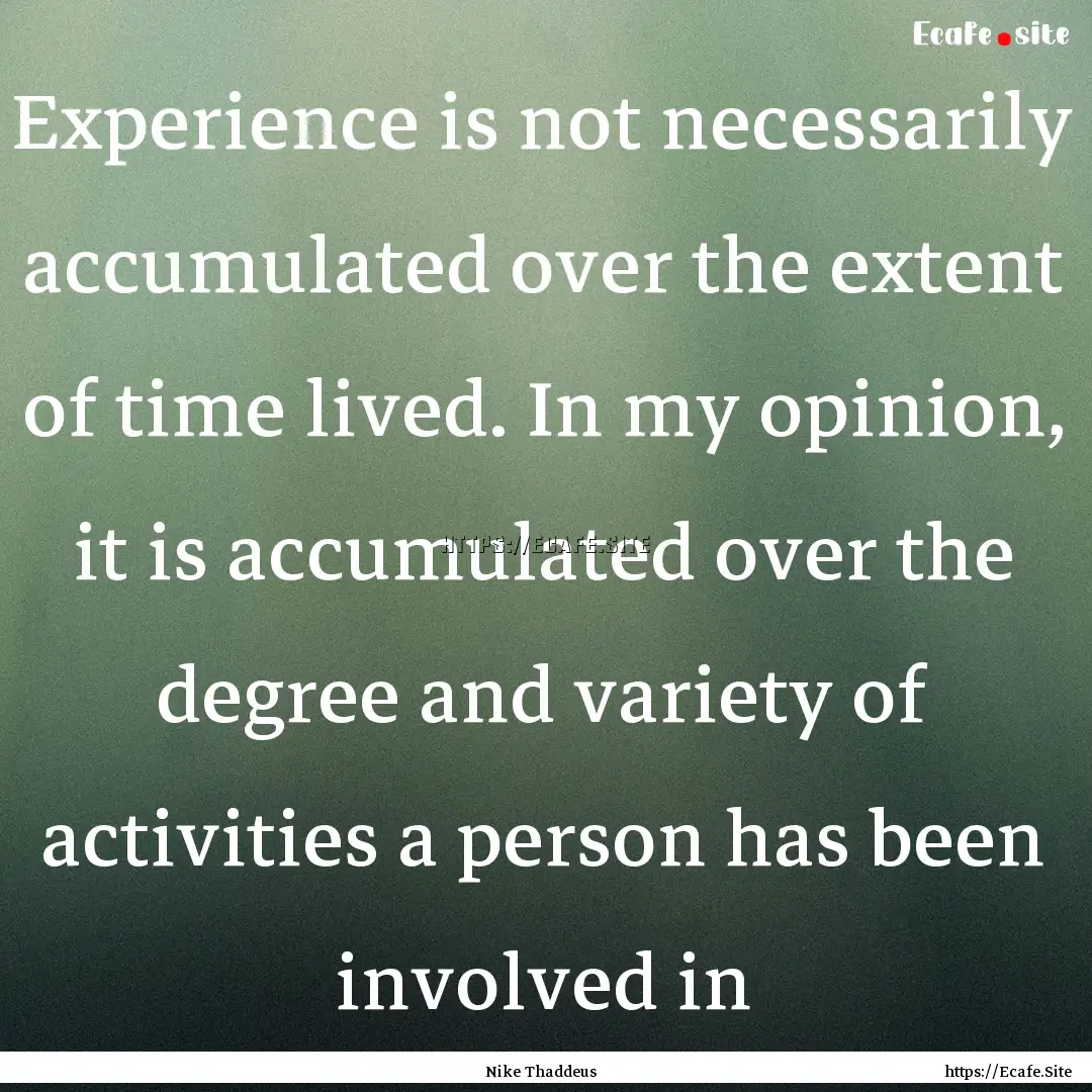 Experience is not necessarily accumulated.... : Quote by Nike Thaddeus