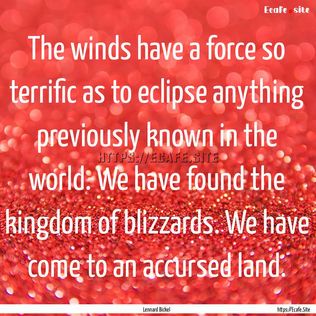 The winds have a force so terrific as to.... : Quote by Lennard Bickel