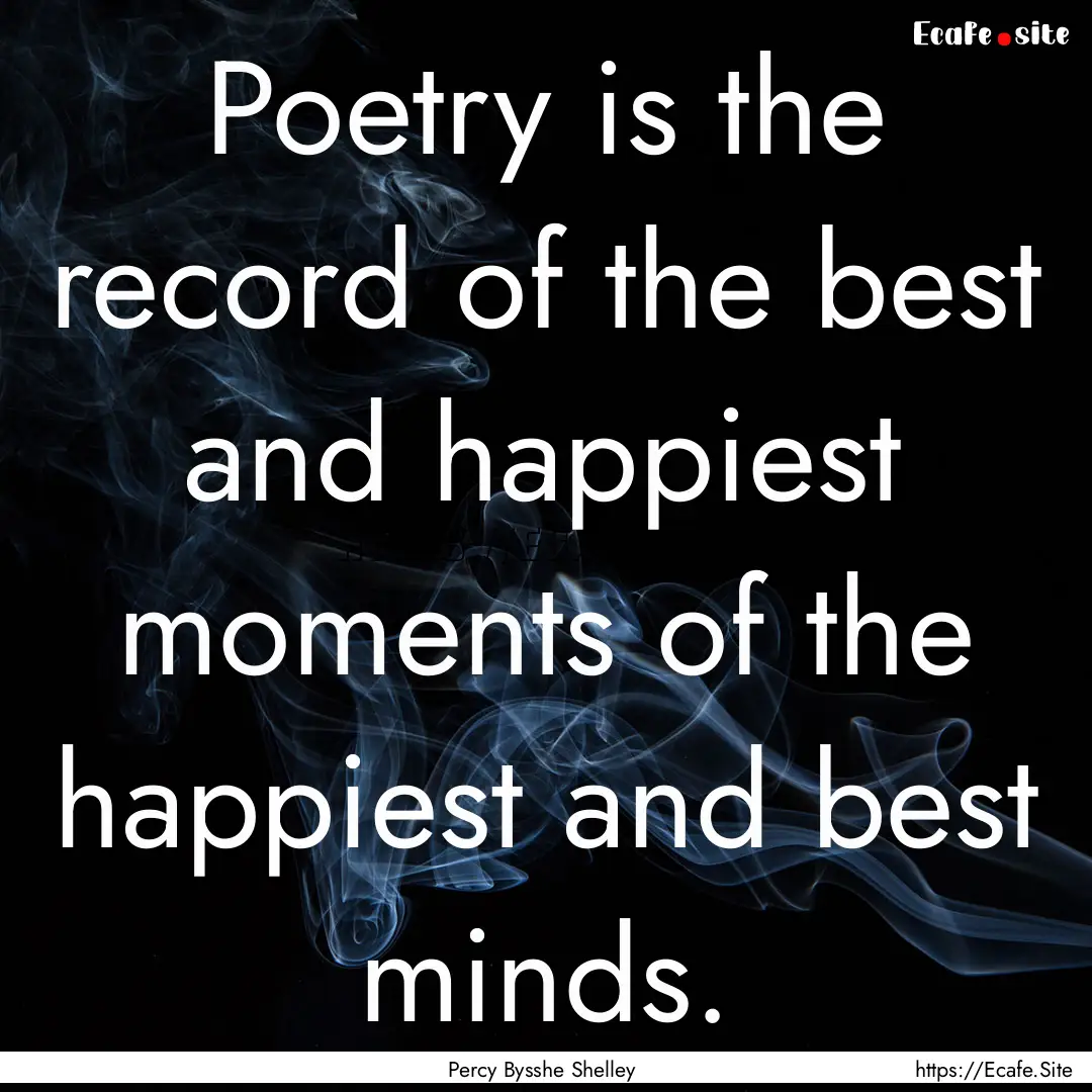 Poetry is the record of the best and happiest.... : Quote by Percy Bysshe Shelley