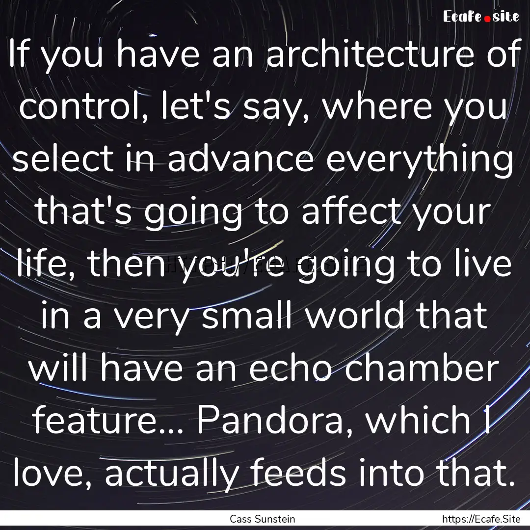 If you have an architecture of control, let's.... : Quote by Cass Sunstein