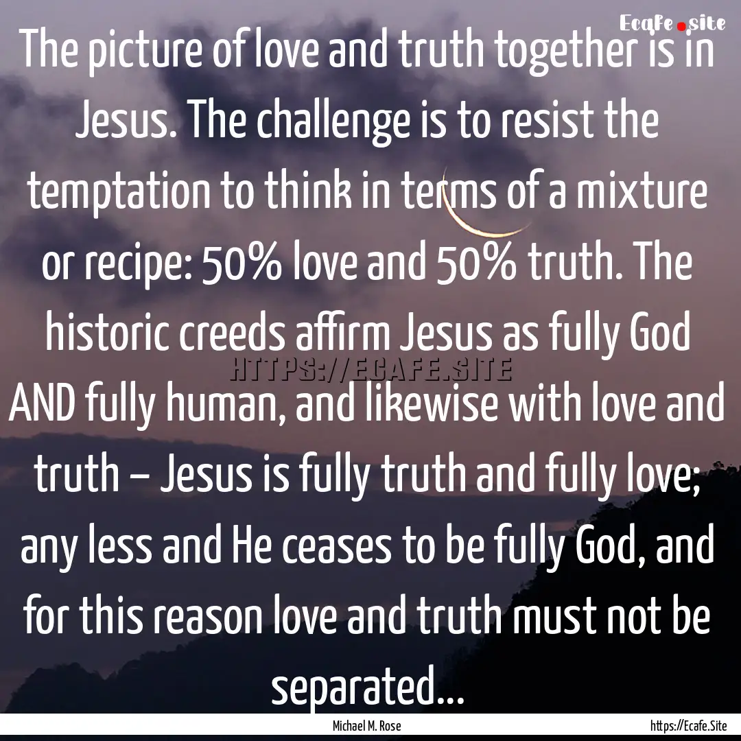 The picture of love and truth together is.... : Quote by Michael M. Rose