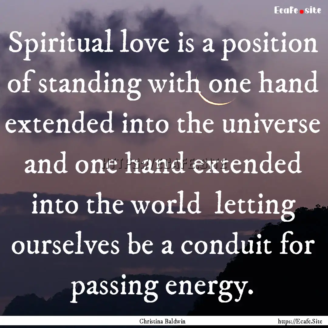 Spiritual love is a position of standing.... : Quote by Christina Baldwin