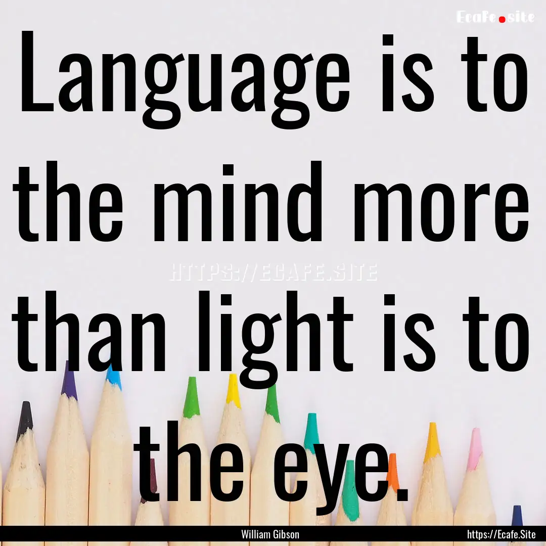 Language is to the mind more than light is.... : Quote by William Gibson