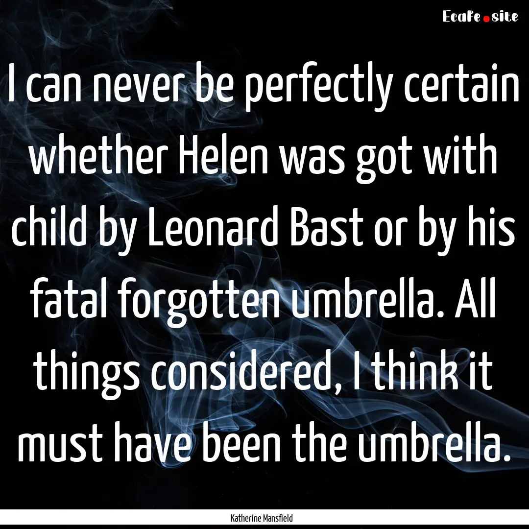 I can never be perfectly certain whether.... : Quote by Katherine Mansfield