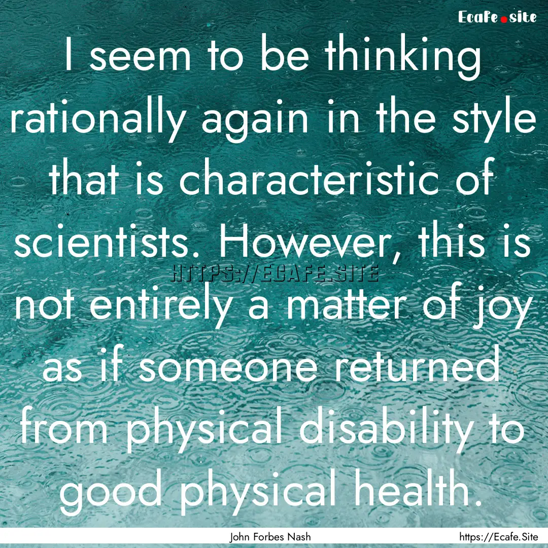 I seem to be thinking rationally again in.... : Quote by John Forbes Nash