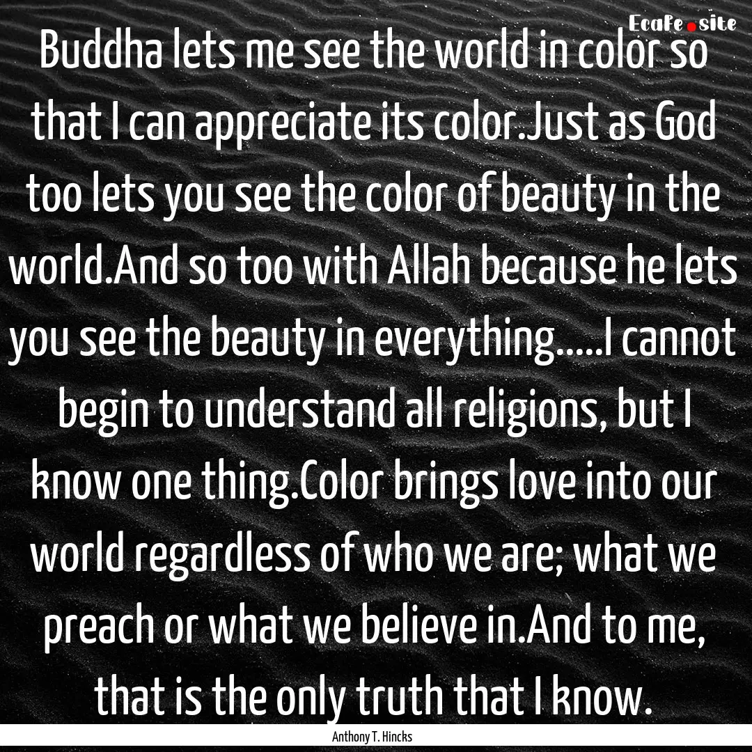 Buddha lets me see the world in color so.... : Quote by Anthony T. Hincks