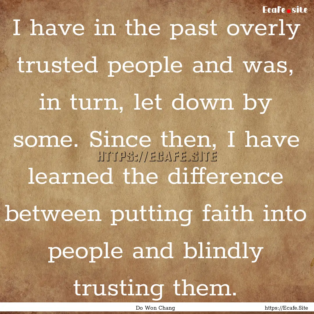 I have in the past overly trusted people.... : Quote by Do Won Chang