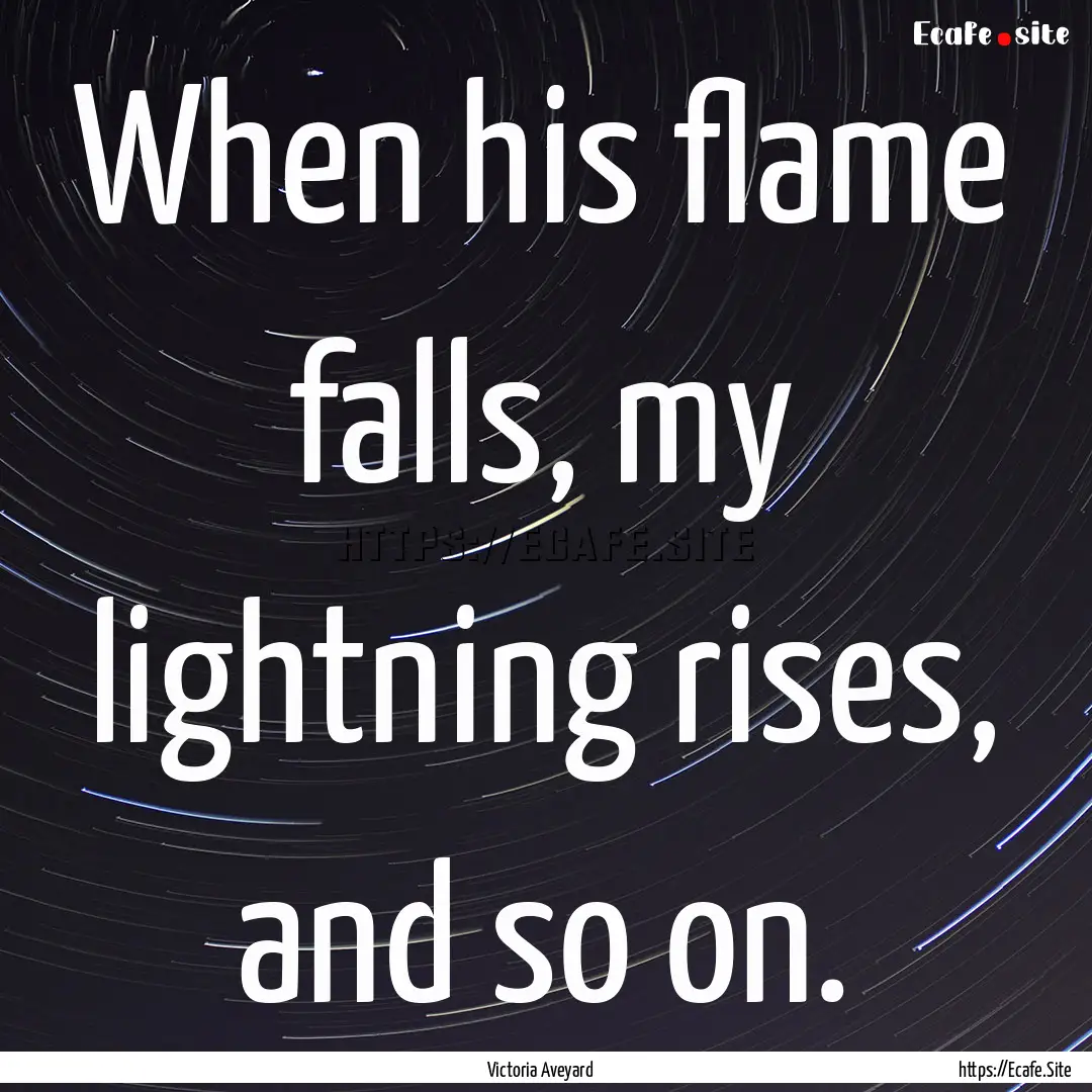 When his flame falls, my lightning rises,.... : Quote by Victoria Aveyard