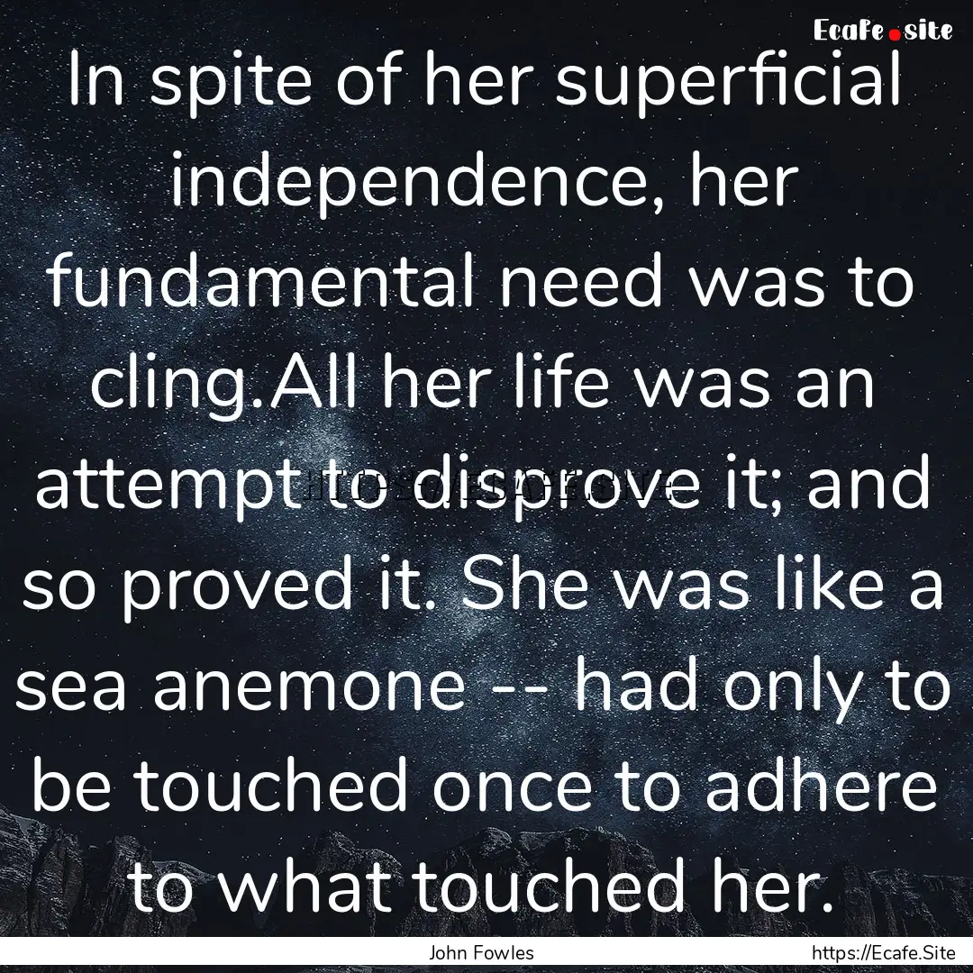 In spite of her superficial independence,.... : Quote by John Fowles