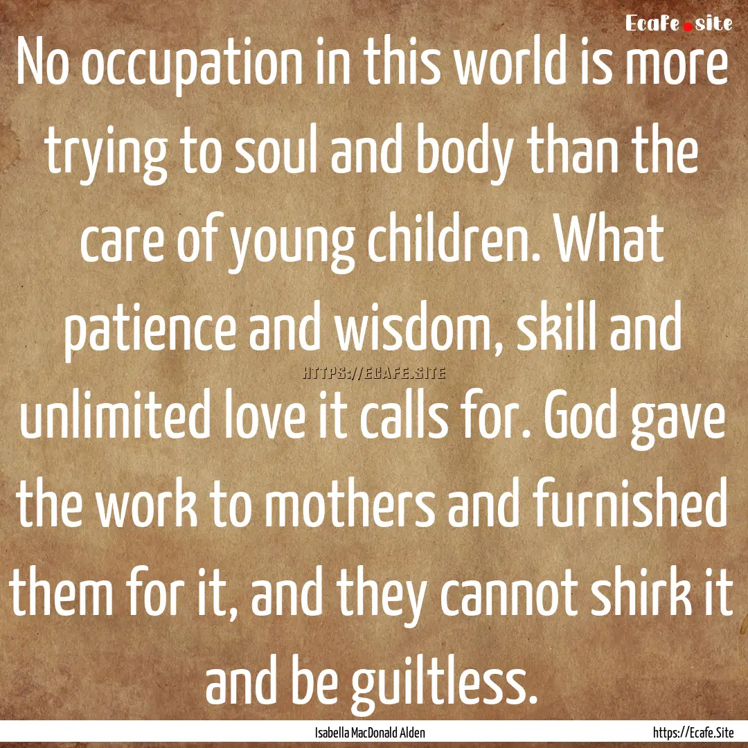 No occupation in this world is more trying.... : Quote by Isabella MacDonald Alden