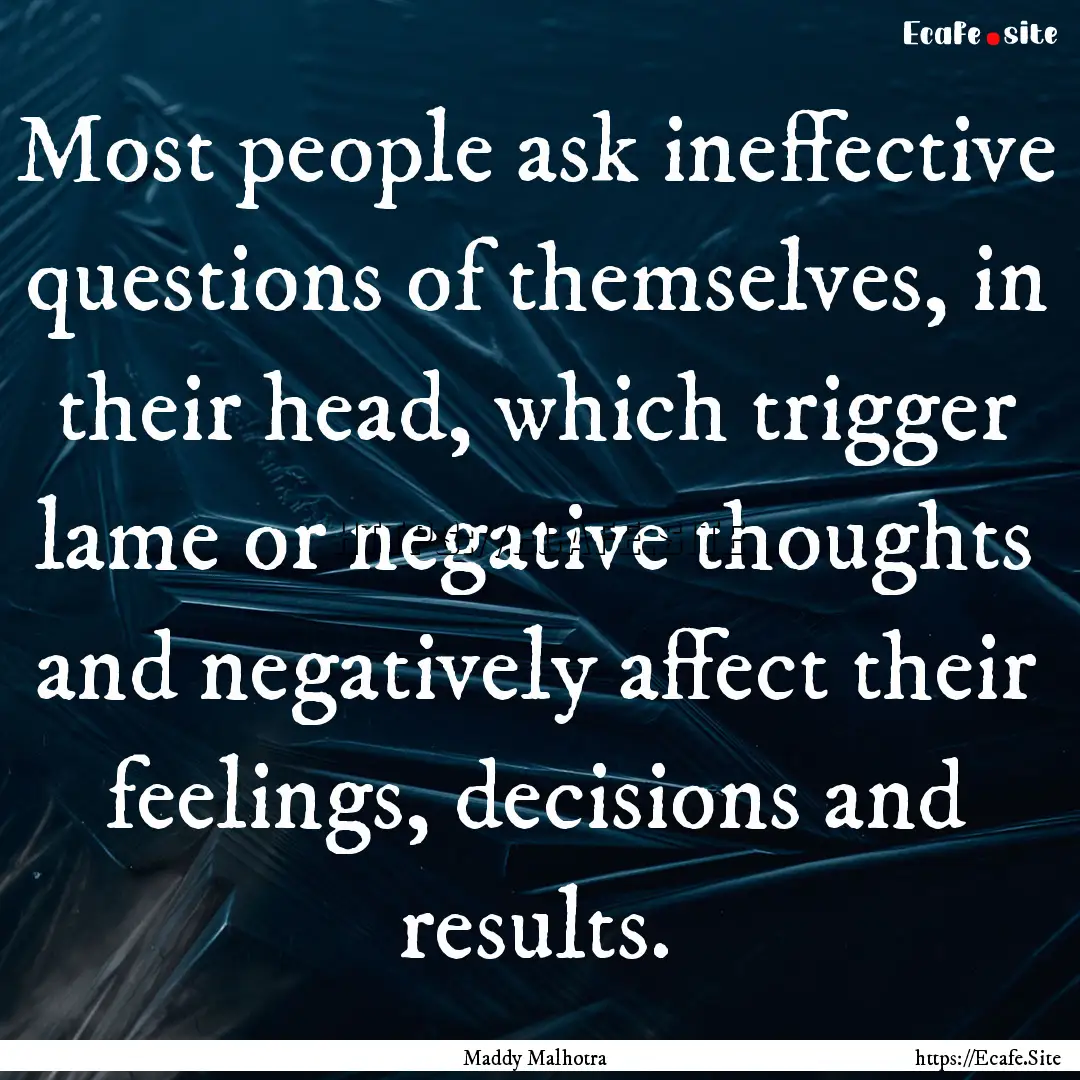 Most people ask ineffective questions of.... : Quote by Maddy Malhotra