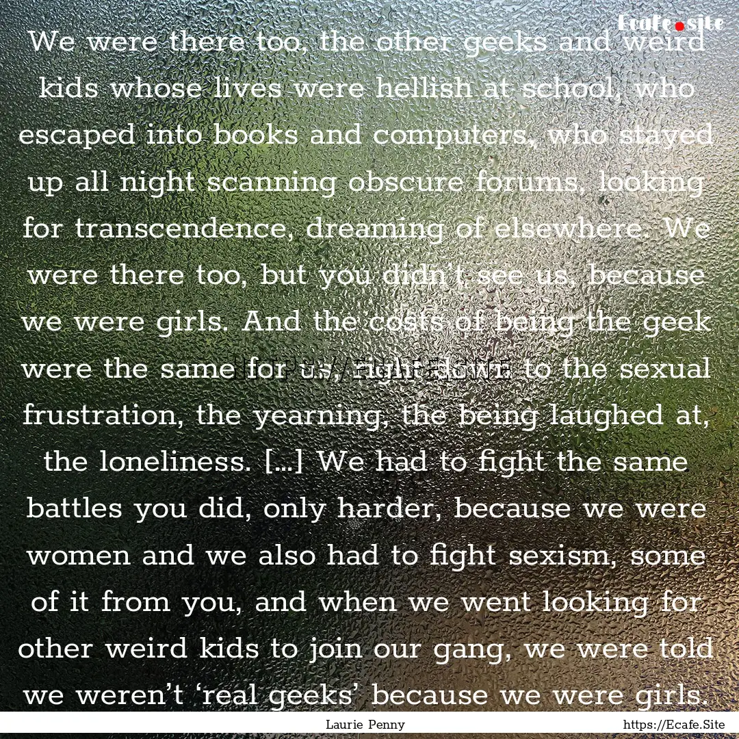 We were there too, the other geeks and weird.... : Quote by Laurie Penny