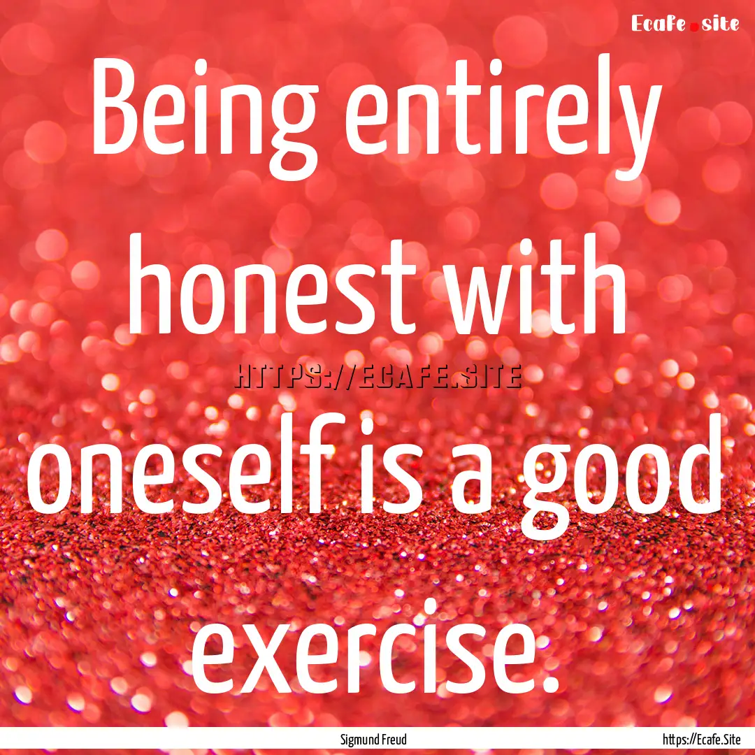 Being entirely honest with oneself is a good.... : Quote by Sigmund Freud