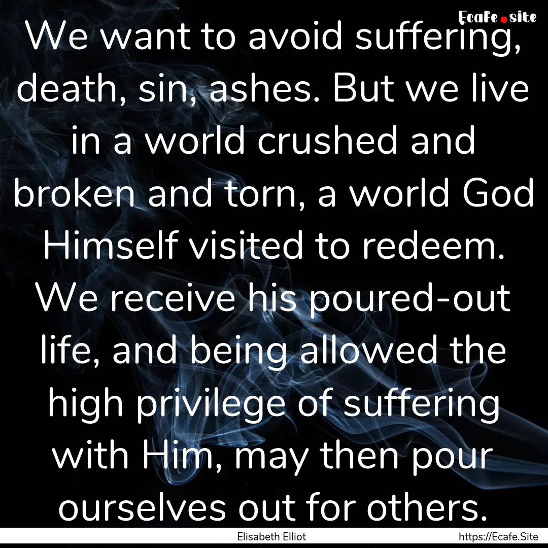 We want to avoid suffering, death, sin, ashes..... : Quote by Elisabeth Elliot