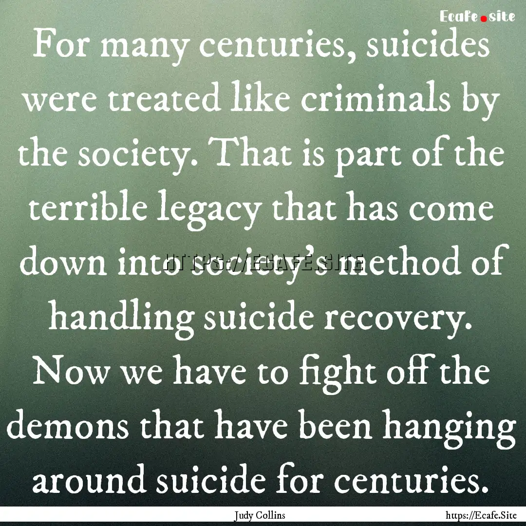 For many centuries, suicides were treated.... : Quote by Judy Collins