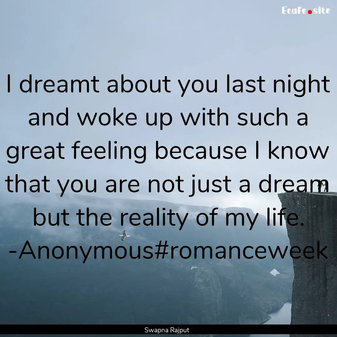 I dreamt about you last night and woke up.... : Quote by Swapna Rajput