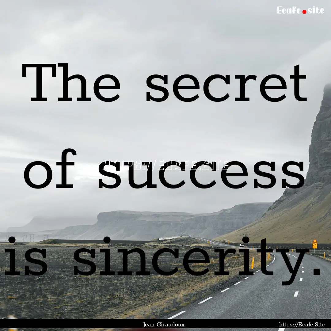 The secret of success is sincerity. : Quote by Jean Giraudoux