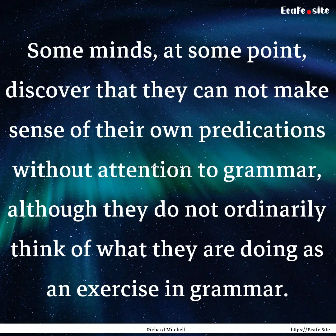 Some minds, at some point, discover that.... : Quote by Richard Mitchell